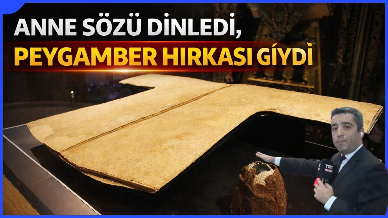 Anne Sözü Dinledi, Peygamber Hırkasını Giydi