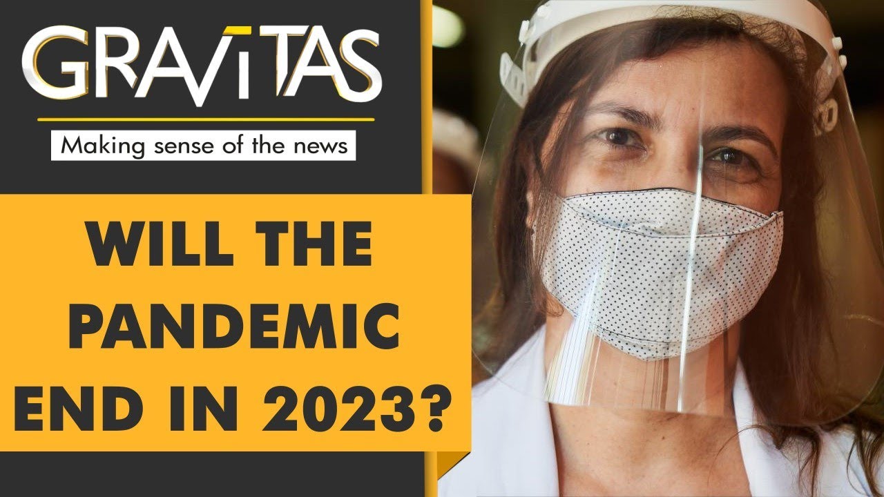 Gravitas: Will the pandemic end in 2023?