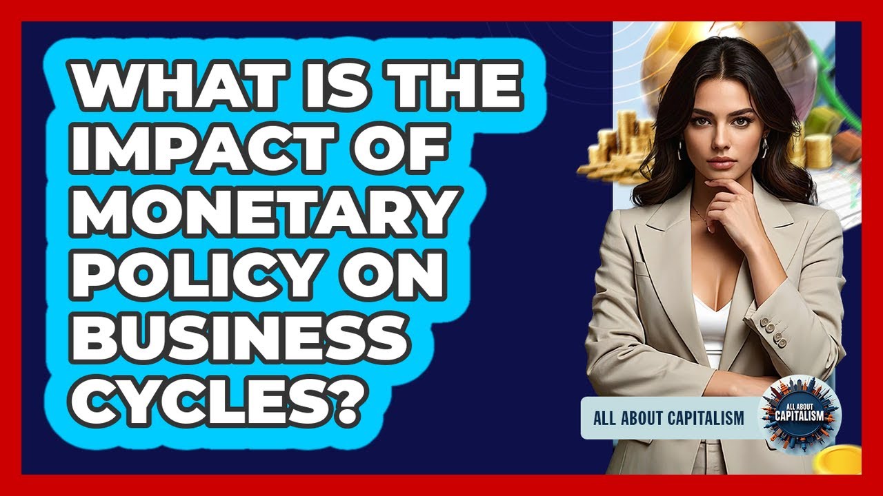 What Is The Impact Of Monetary Policy On Business Cycles?