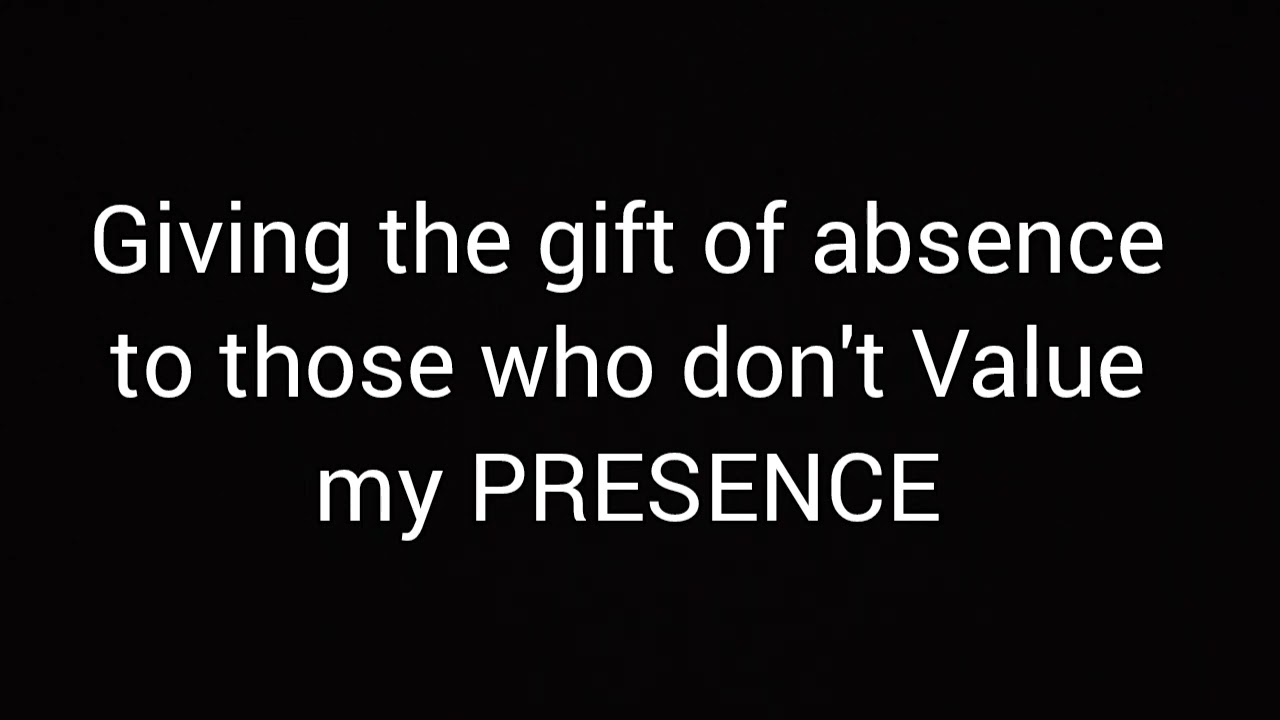 For someone who doesn't value your presence for now