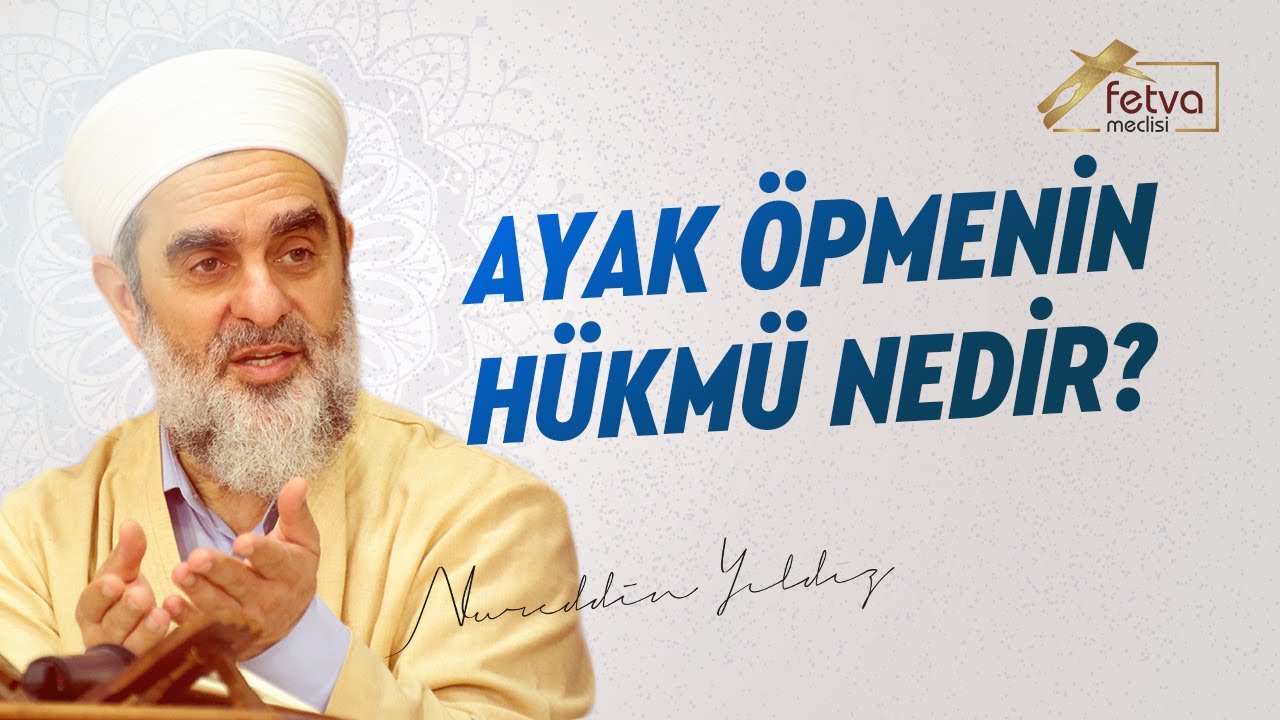 Ayak öpmenin hükmü nedir? - Nureddin Yıldız - fetvameclisi.com