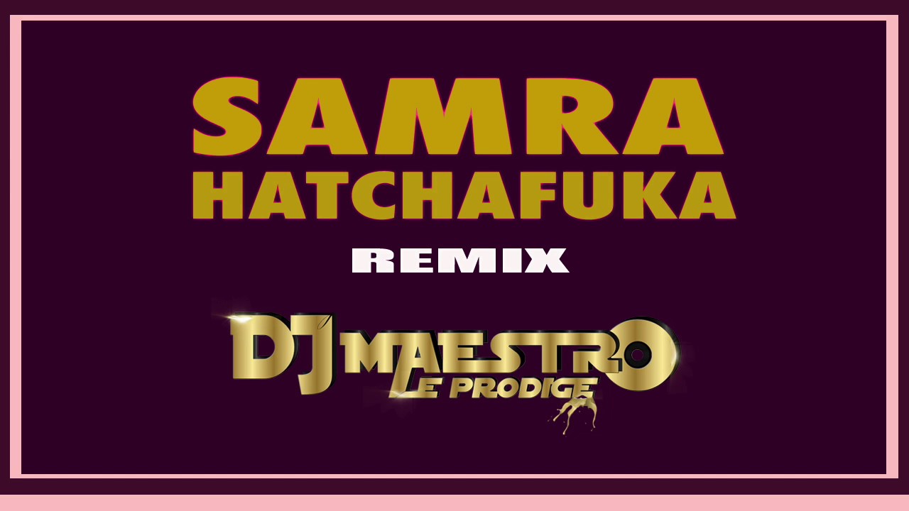 SAMRA - HATCHAFUKA REMIX DJ MAESTRO