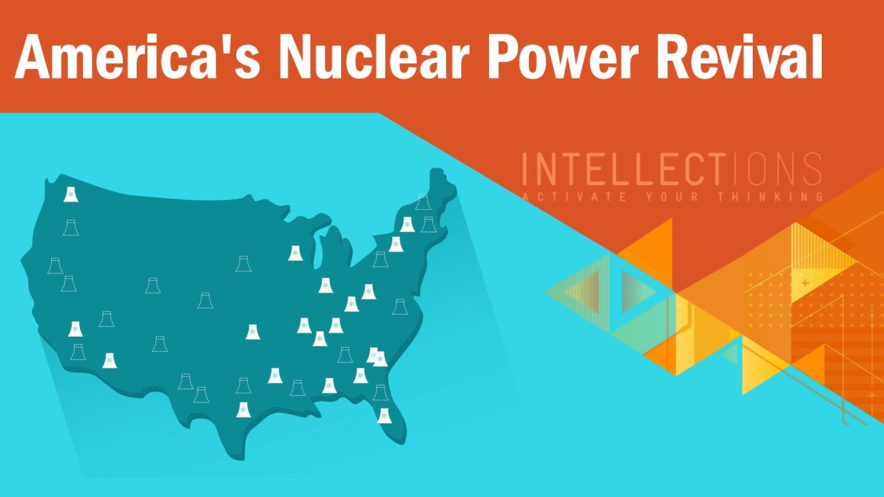 America&rsquo;s Nuclear Power Revival | Intellections