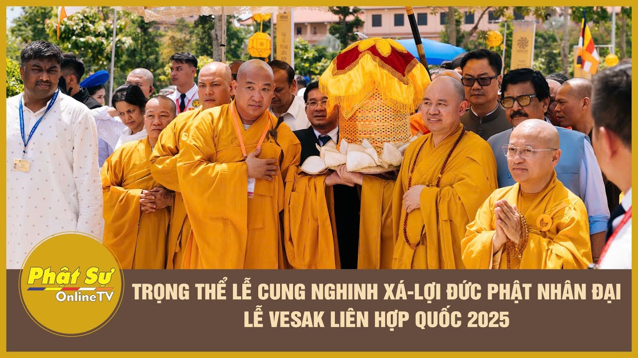 Trọng thể lễ cung nghinh Xá-lợi Đức Phật nhân Đại lễ Vesak Liên Hợp Quốc 2025