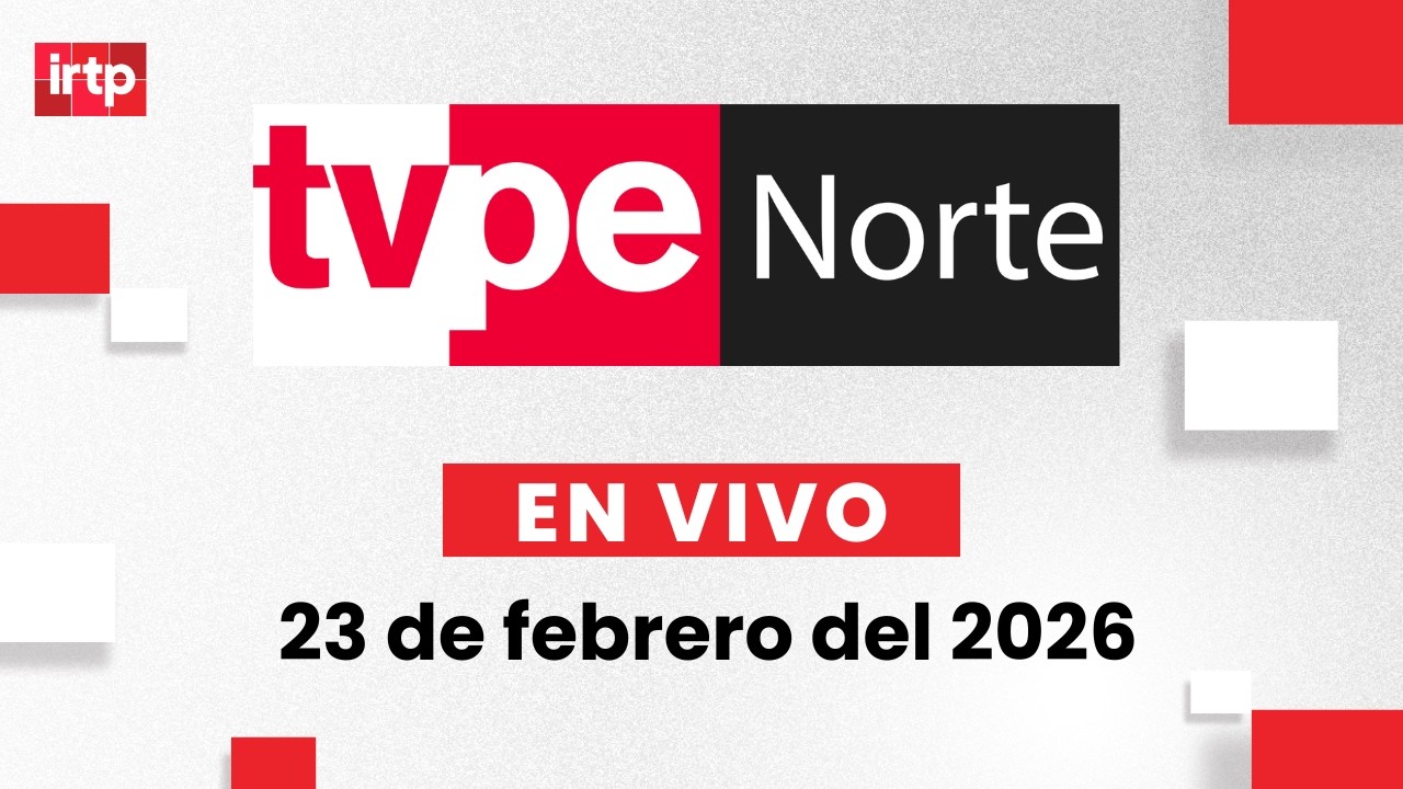 EN VIVO | TVPerú Norte: el noticiero de la macrorregión norte hoy 23 de febrero del 2026