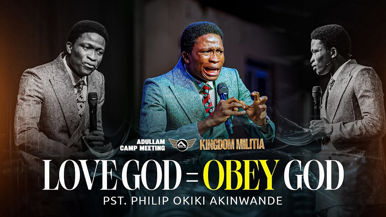 LOVE GOD = OBEY GOD | PST PHILIP OKIKI AKINWANDE  | ADULLAM CAMP MEETING KINGDOM MILITIA