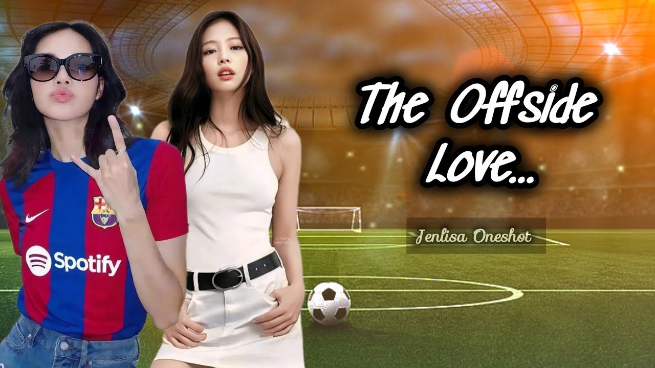 The Offside Love | P-1 | Jenlisa Oneshot 