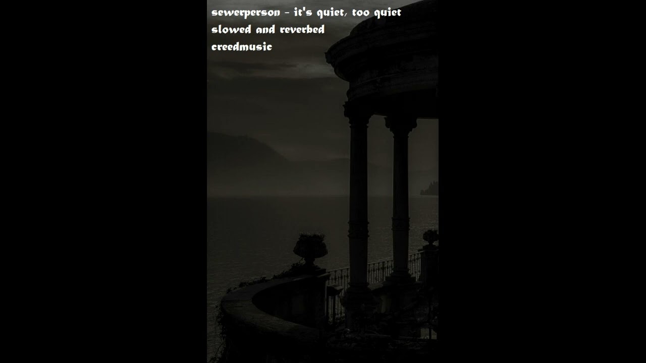 sewerperson - it's quiet, too quiet (slowed and reverbed)