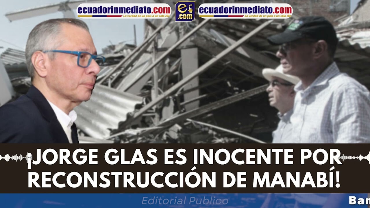 ¡JORGE GLAS ES INOCENTE POR RECONSTRUCCIÓN DE MANABÍ!