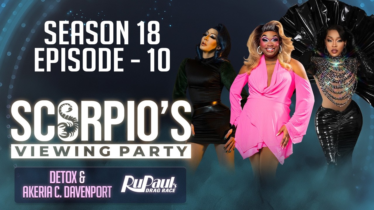Scorpio’s RuPaul's Drag Race Viewing Party S18 EP 10 w/ Detox & Akeria C. Davenport