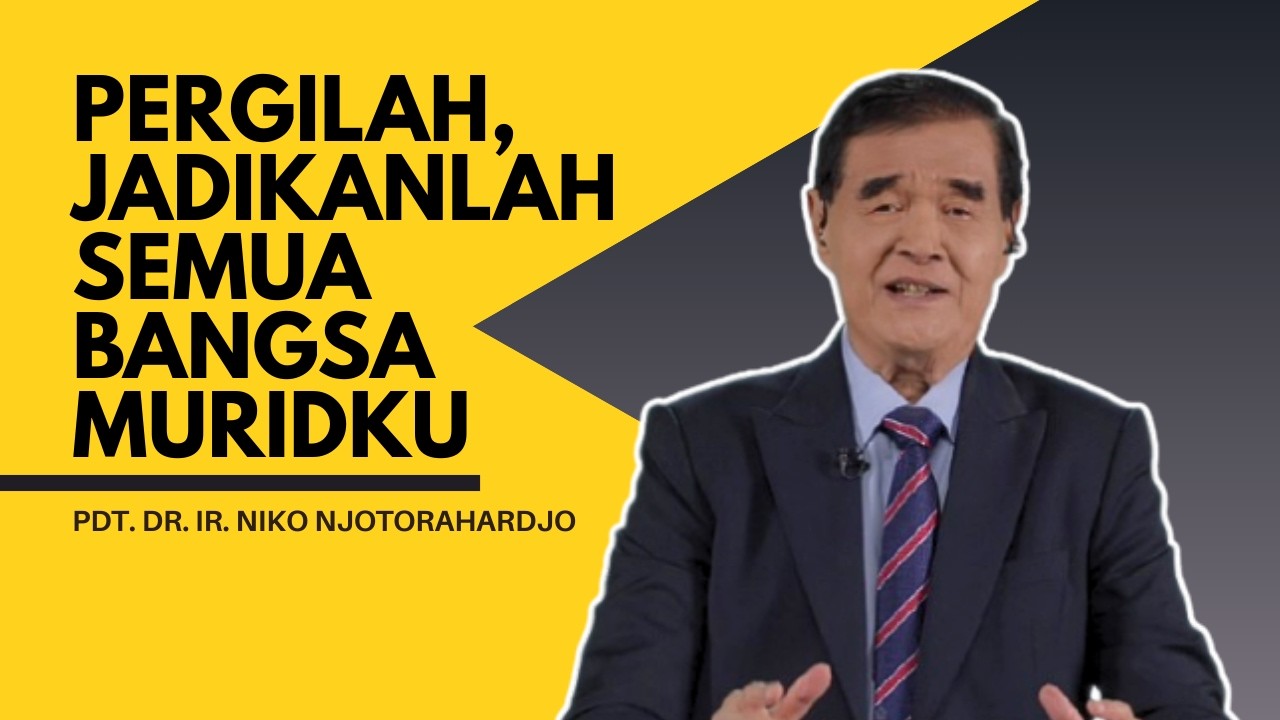 PERGILAH JADIKANLAH SEMUA BANGSA MURIDKU - PDT. DR. IR. NIKO NJOTORAHARDJO