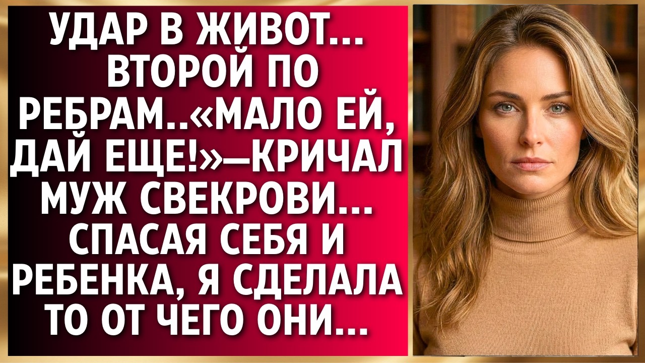 Удар в живот... Второй по ребрам..«Мало ей, дай еще!»—кричал муж свекрови...Спасая себя и ребенка...