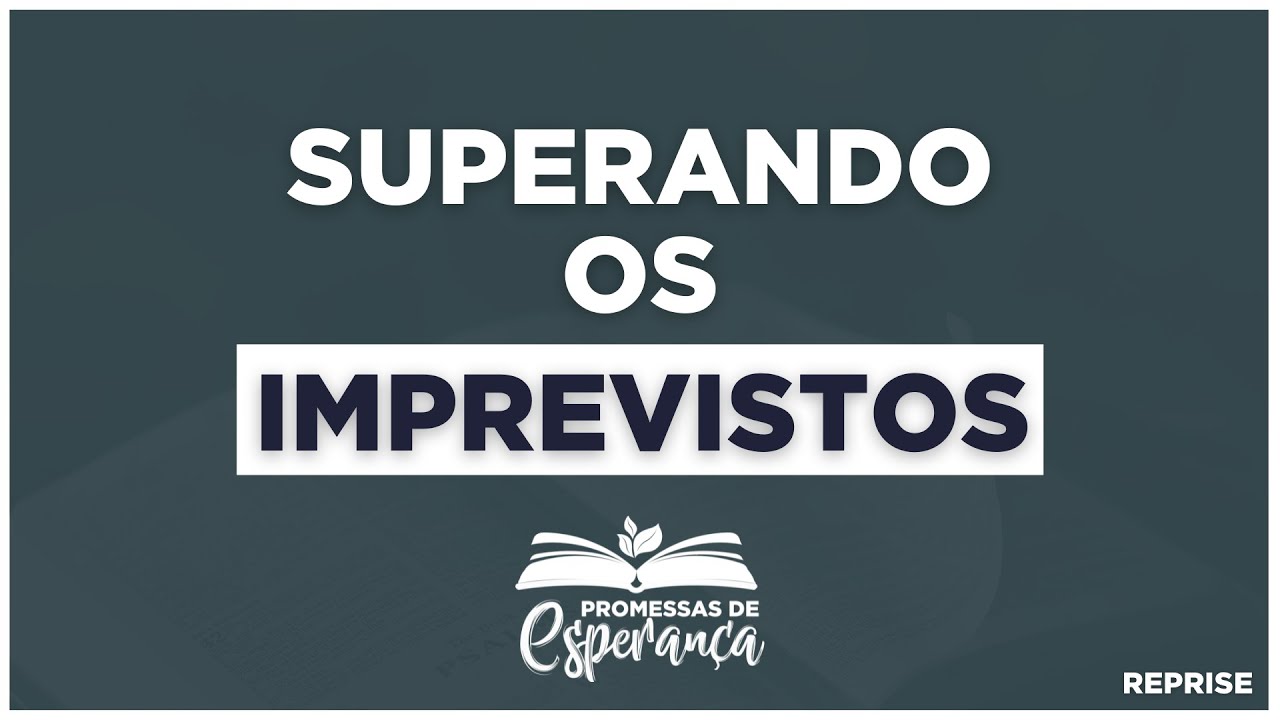 PROMESSAS DE ESPERANÇA | SUPERANDO OS IMPREVISTOS