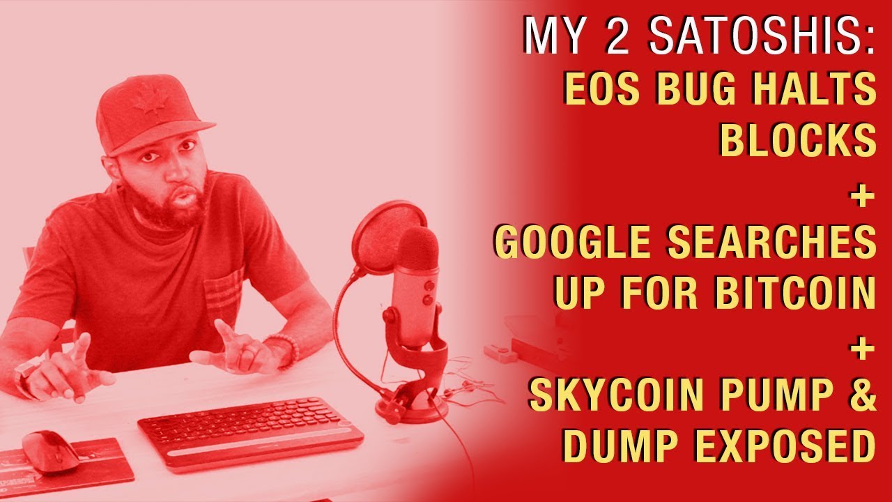 EOS Bug Halts Blocks + Google Searches Up for Bitcoin and Skycoin Pump & Dump Exposed