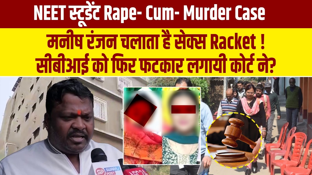 NEET स्टूडेंट Rape Murder Case: मनीष रंजन चलाता है सेक्स Racket !सीबीआई को फिर फटकार लगायी कोर्ट ने?