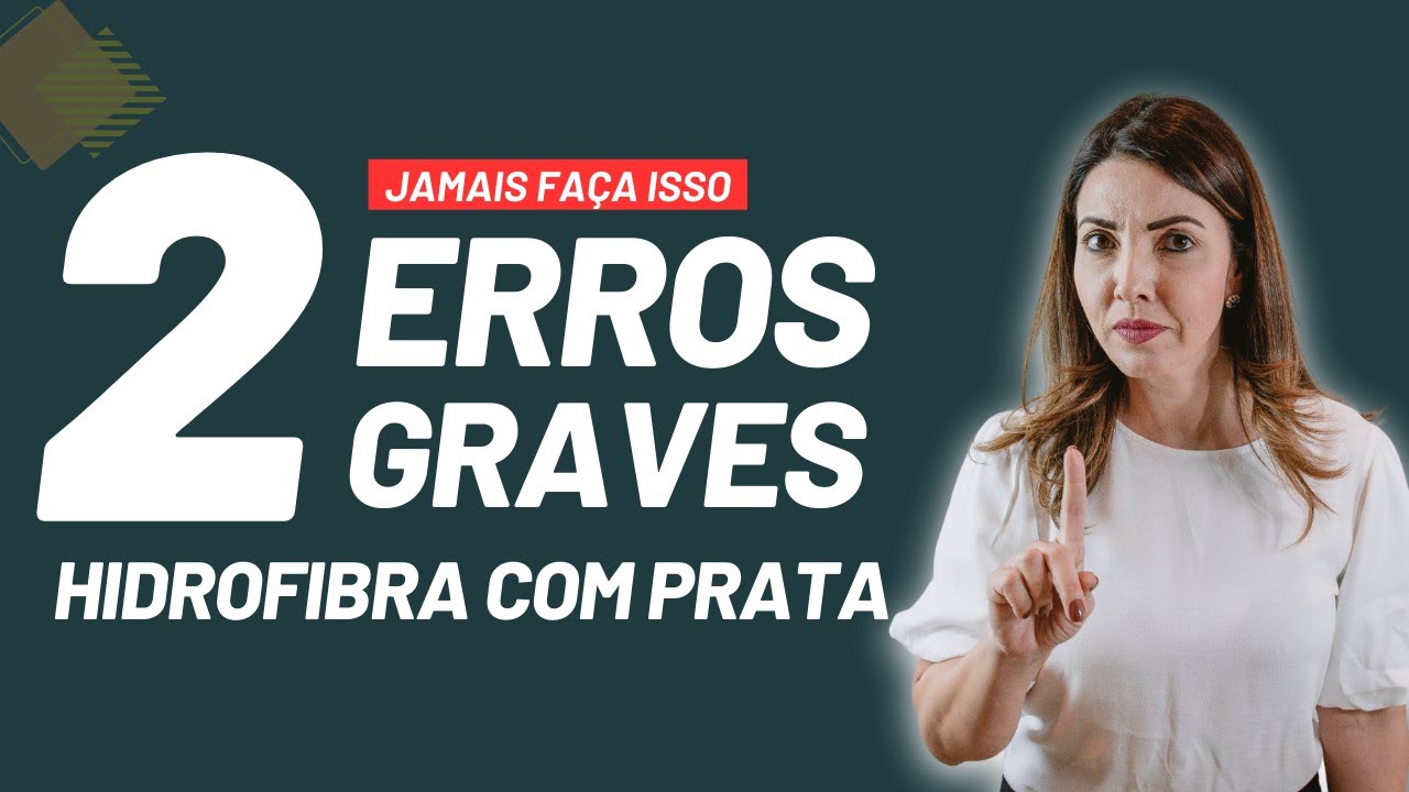 2 ERROS GRAVES NO USO DA HIDROFIBRA COM PRATA