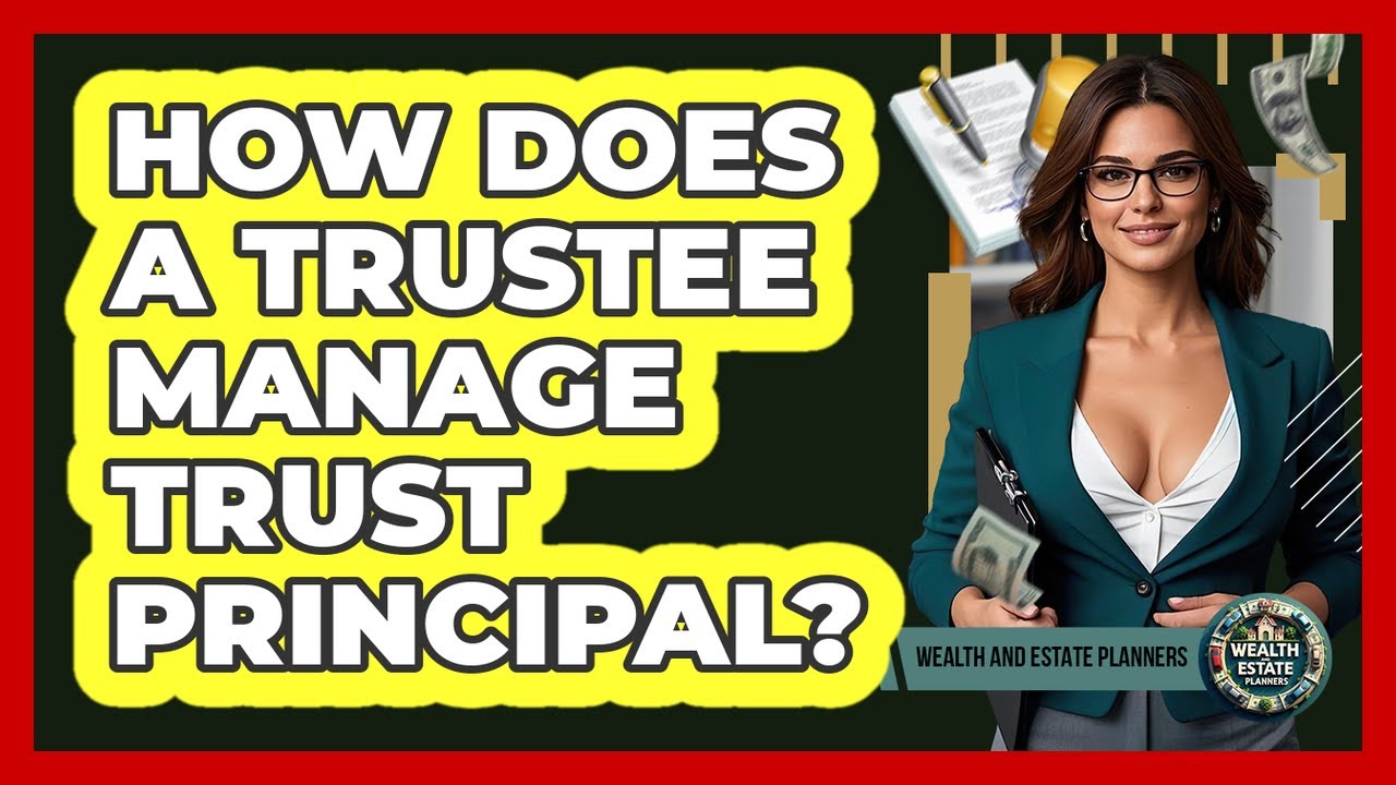 How Does A Trustee Manage Trust Principal? - Wealth and Estate Planners