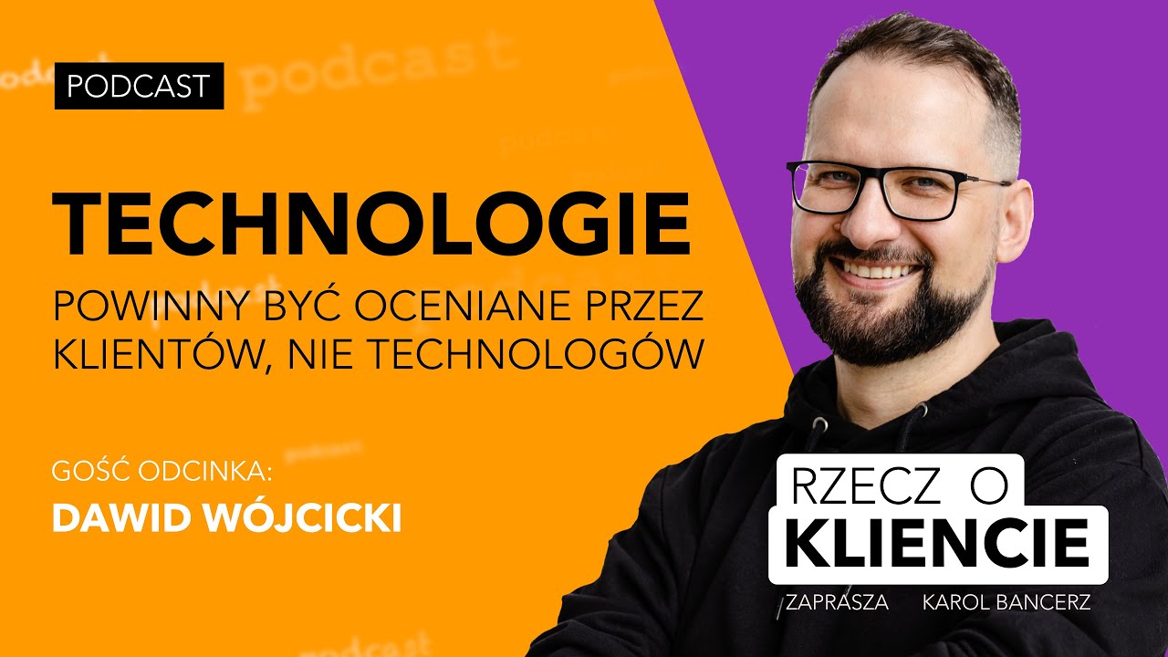 Technologie powinny być oceniane przez klientów, nie technologów [RZECZ O KLIENCIE - odc. 28]