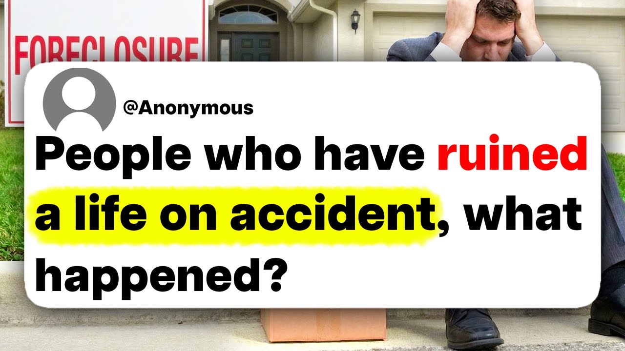 People who have ruined a life on accident, what happened?