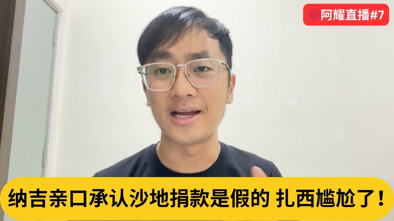 纳吉亲口承认沙地捐款是假的，扎西尴尬了！｜阿耀闲聊政治