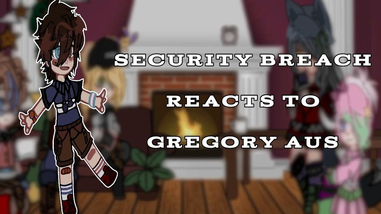Security Breach Reacts To Gregory AUs || Gacha Club || Gacha Fnaf || GCRV || Remake ||