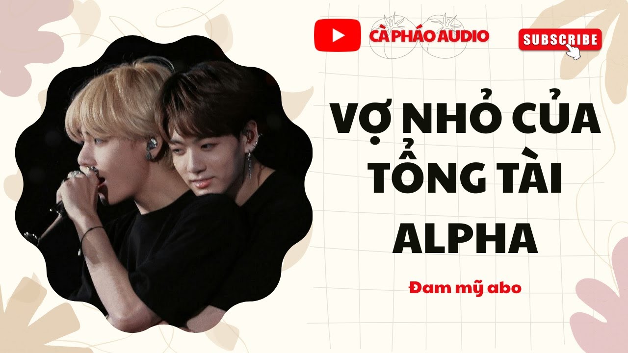 [TRUYỆN ĐAM MỸ  FULL] VỢ NHỎ CỦA TỔNG TÀI ALPHA || CÀ PHÁO AUDIO