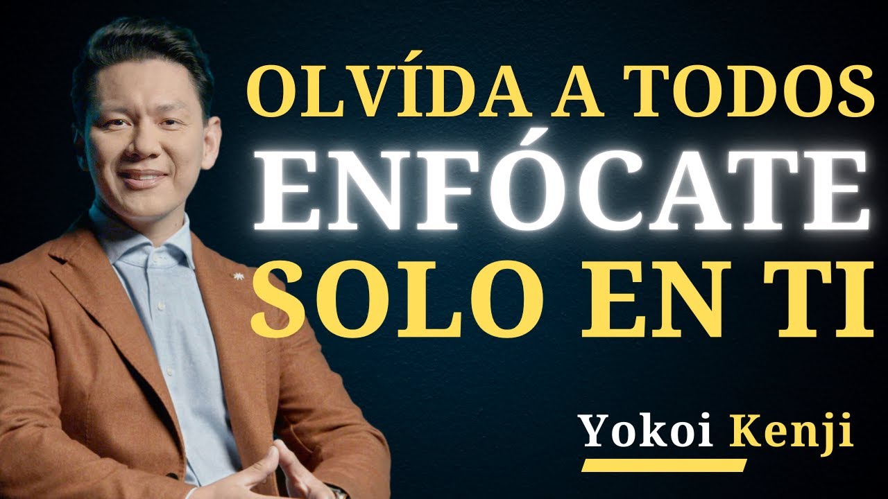 ENFÓCATE SOLO EN TI (y olvida a los demás ahora) | Yokoi Kenji