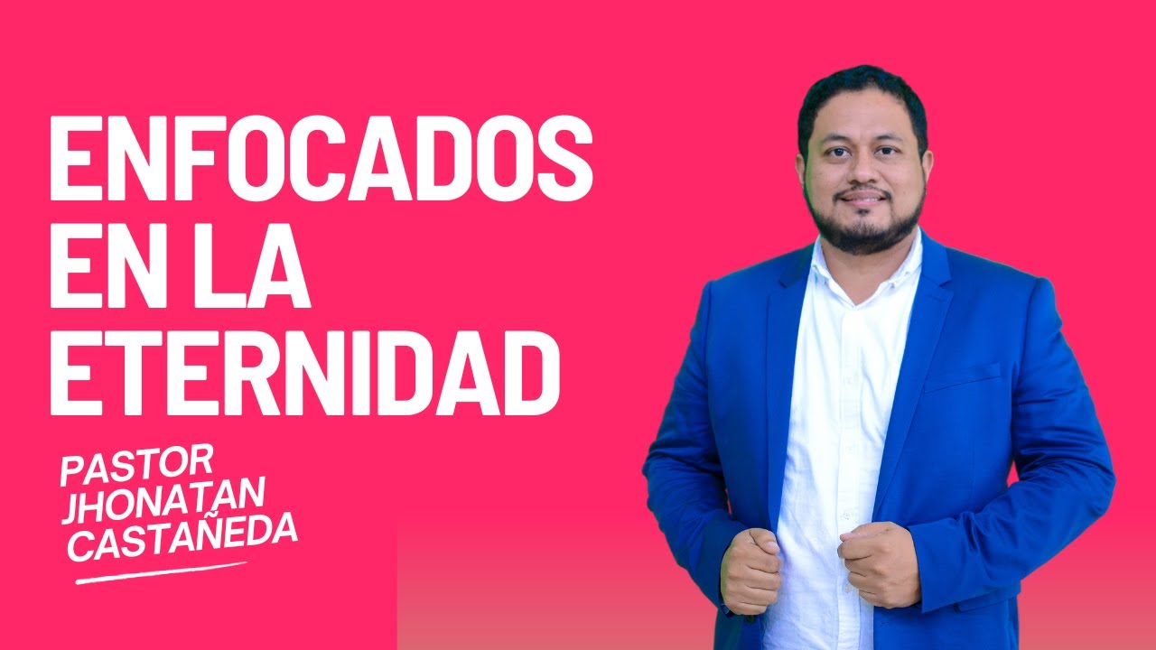 Enfocados en la Eternidad - 2 Corintios 4:16-18 - Pastor Jhonatan Castañeda