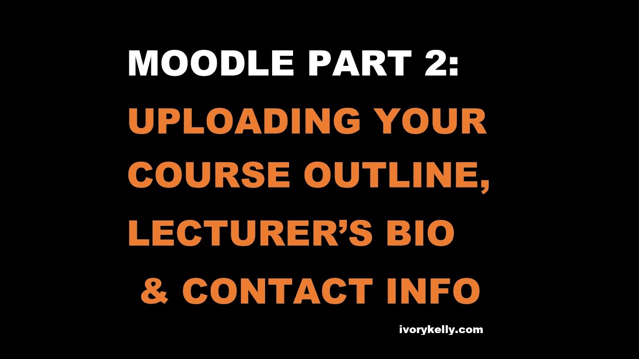 Moodle Part 2: Uploading Your Course Outline, Lecturer's Bio, & Contact Info