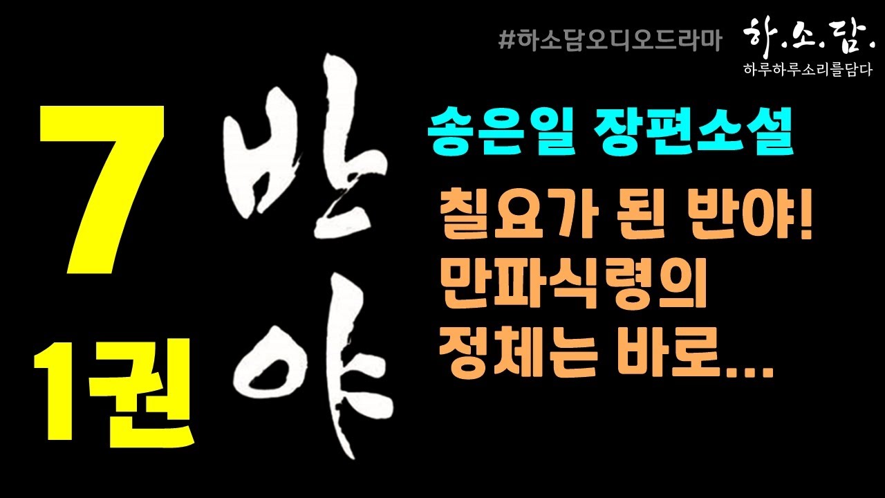 [반야1권7회 - 송은일 장편소설] 칠요이자 만파식령이 되는 반야! 짐작하기도 어려운 갖가지 인연이 시작된다.  #하소담오디오드라마 | 책읽어주는여자 하소담 장편소설 오디오북