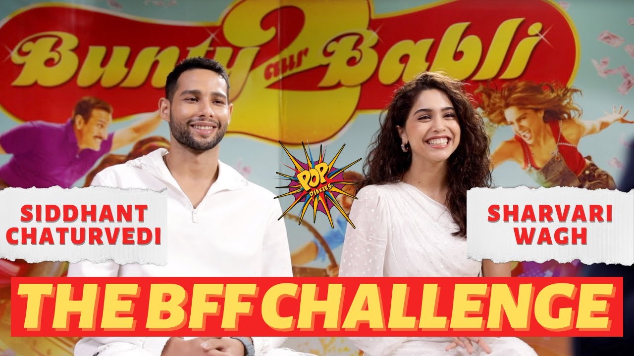 BFF Challenge Ft Bunty aur Babli 2 Aka Siddhant Chaturvedi andSharvari Wagh | Popdiaries Exclusive