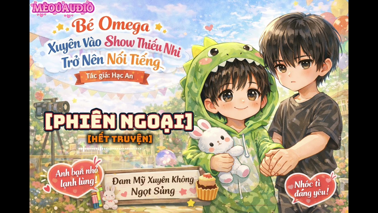 [Phiên Ngoại END] Bé Omega Xuyên Vào Show Thiếu Nhi Trở Nên Nổi Tiếng | MÈOÚAUDIO😽