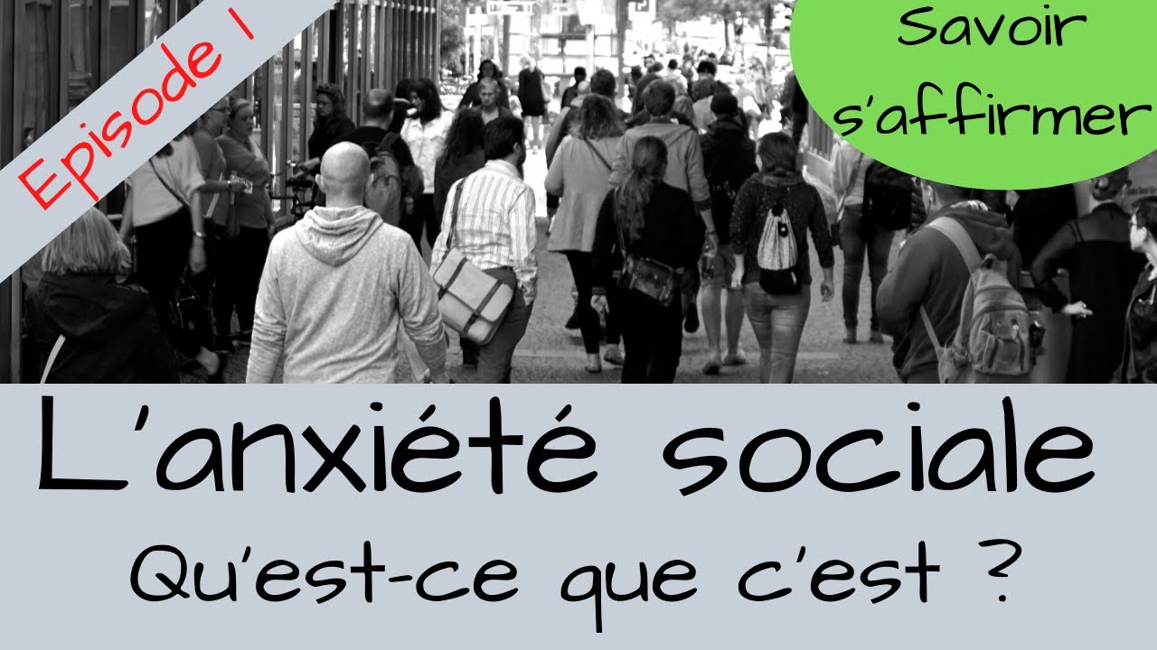 L’ANXIÉTÉ SOCIALE - QU'EST-CE QUE C'EST ?  Episode 1 - Savoir s'affirmer