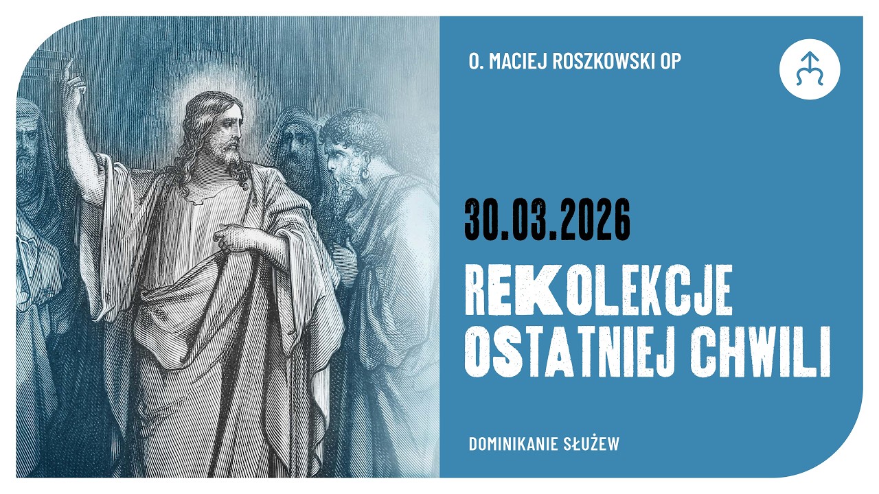 Rekolekcje ostatniej chwili ✢ Maciej Roszkowski OP ✢ 30.03.2026 (dzień 1)