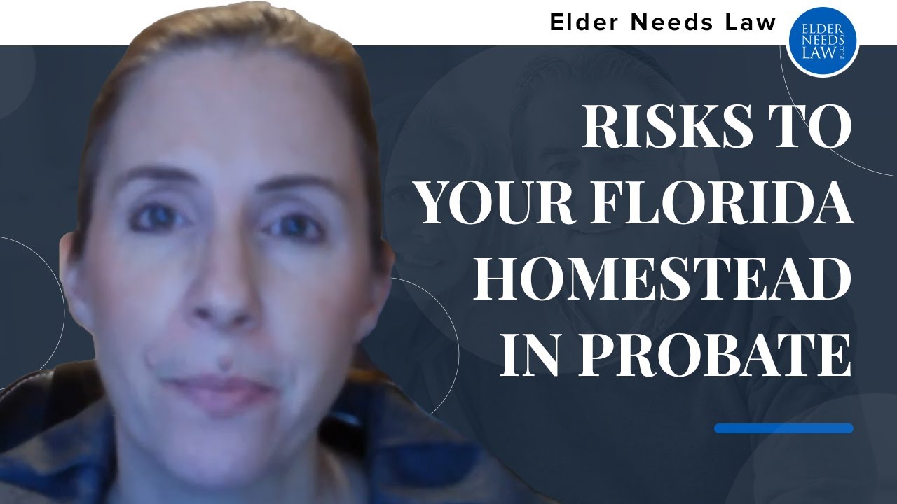 Risks to Your Florida Homestead in Probate // Elder Needs Law