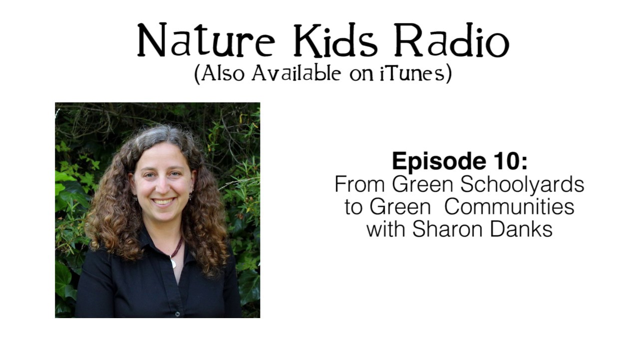 Nature Kids Radio Ep 10 -  From Green Schoolyards to Green Communities