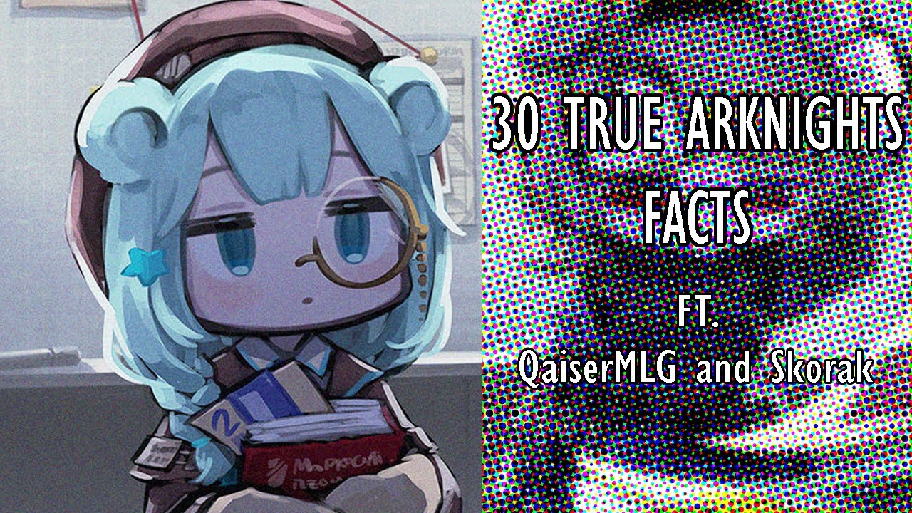 30 TRUE ARKNIGHTS FACTS [Ft. @QaiserMLG, @Skorak]
