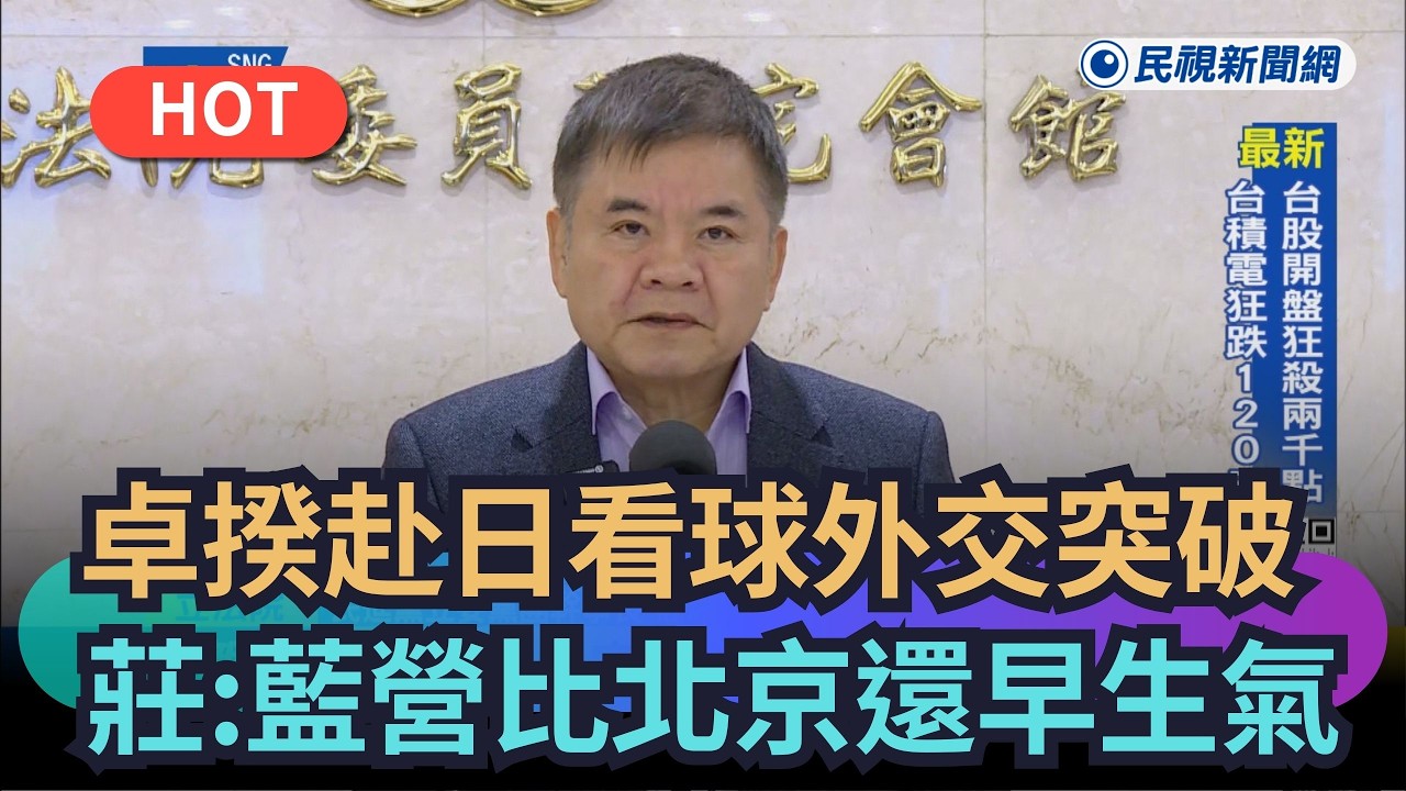 【熱搜新聞】卓榮泰赴日看球外交突破　莊瑞雄：藍營比北京還早生氣｜民視新聞｜