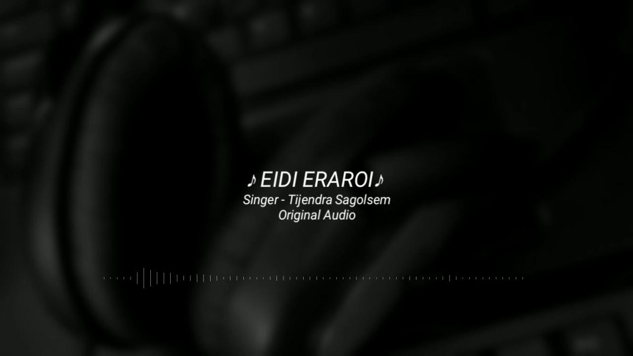 ♪ Eidi Eraroi | Tijendra Sagolsem | Original Audio