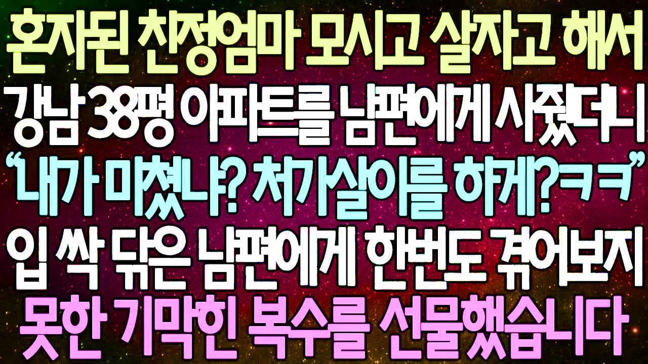 20250818   반전 사연 혼자된 친정엄마 모시고 살자고 해서 강남 38평 아파트를 남편에게 사줬더니 입 싹 닦은 남편에게 한번도 겪어보지못한 기막힌 복수를 선물했습니다 ⧸사이