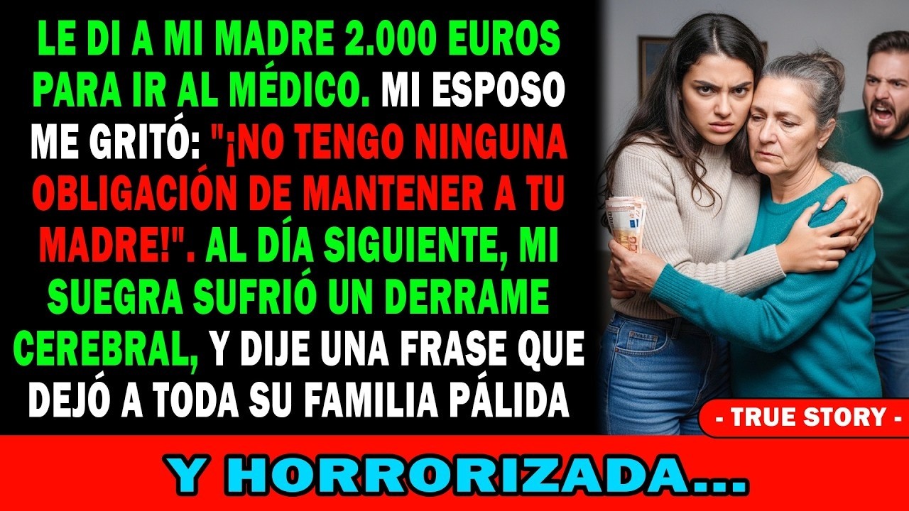 Le Di 2000€ A Mi Madre Para El Médico💰 Mi Marido Gritó😡 '¡No Es Mi Obligación Mantenerla!'🤫 Al D