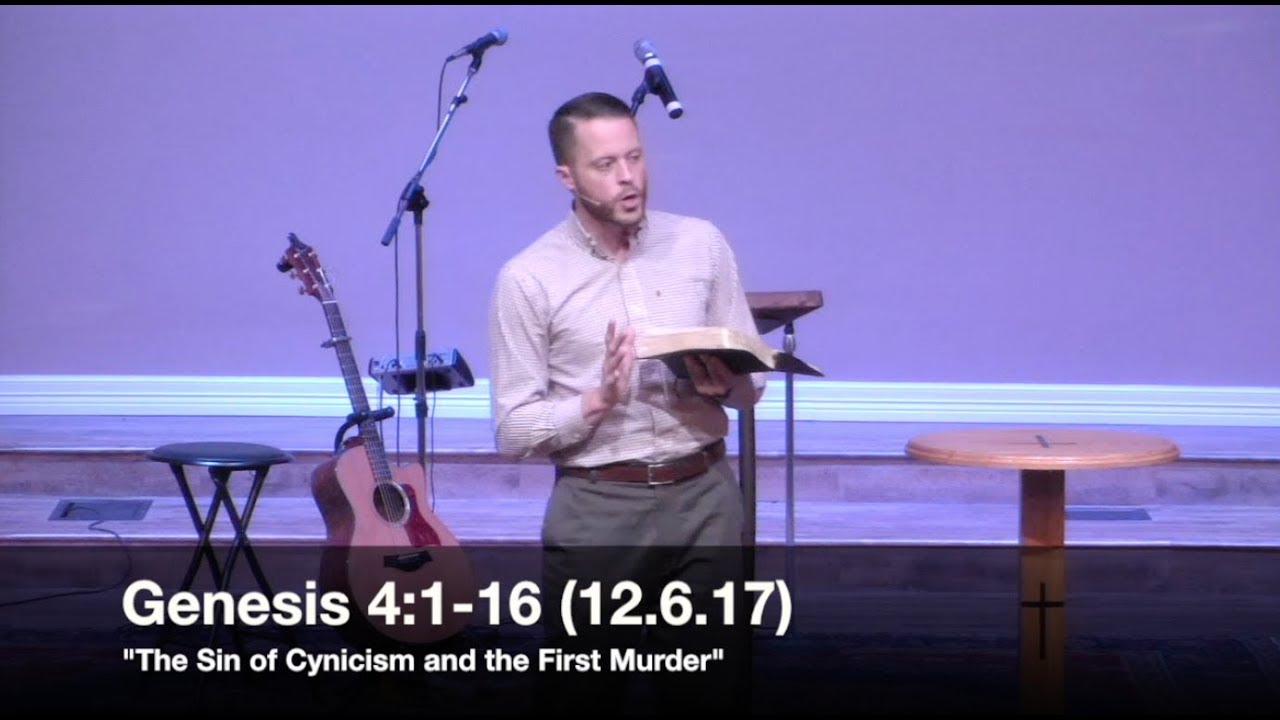 The Sin of Cynicism and the First Murder - Genesis 4:1-16 (12.6.17) - Pastor Jordan Rogers