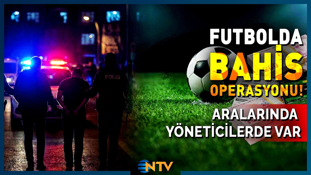 Son Dakika: Aralarında Yöneticilerinde Olduğu Futbolda Bahis-Şike Operasyonu! 32 Gözaltı | NTV