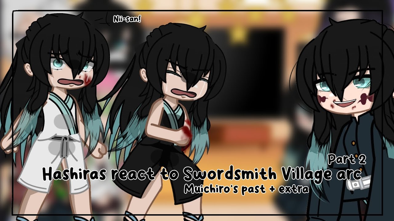 Hashiras react to Swordsmith Village arc [] Muichiro's past+ extra [] Part 2/?