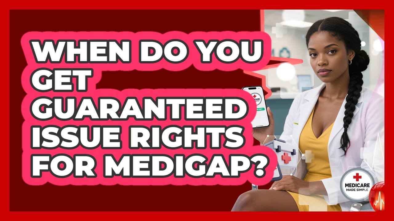 When Do You Get Guaranteed Issue Rights For Medigap? - Medicare Made Simple Guide