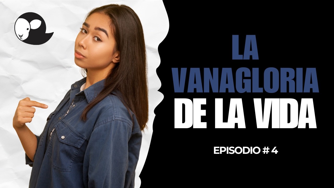 EP 4 LA VANAGLORIA DE LA VIDA