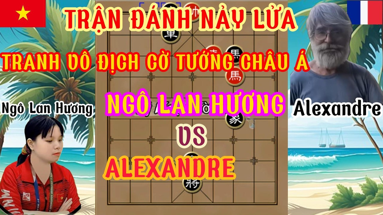 Ngô Lan Hương chạm trán Alexandre trận cờ hay ở giải vđ cờ tướng châu á...