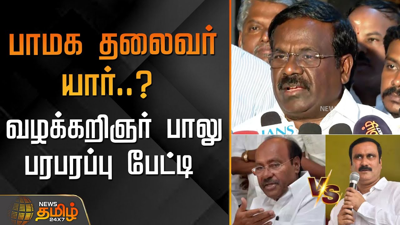 பாமக தலைவர் யார்..? வழக்கறிஞர் பாலு பரபரப்பு பேட்டி | PMK Leader | Ramadoss Vs&nbsp;Anbumani&nbsp;Clash