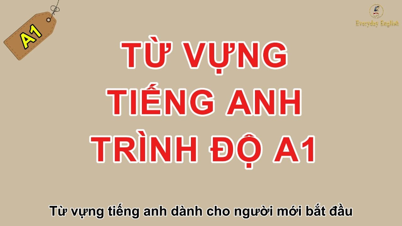 Từ vựng tiếng Anh A1 (Dành cho người mới bắt đầu) | Phát âm chuẩn Anh-Mỹ & Ví dụ thực tế