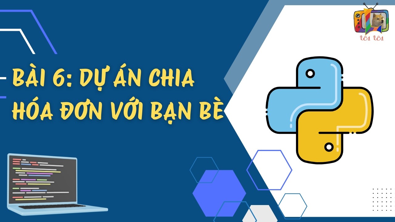 LẬP TRÌNH PYTHON [PHẦN 2] - Bài 6: Dự án chia hóa đơn với bạn bè